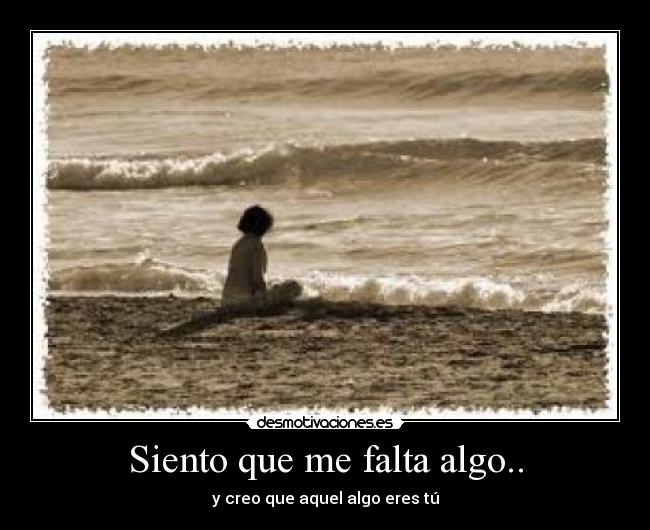Siento que me falta algo.. - 