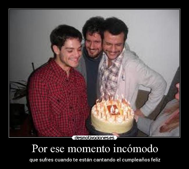 Por ese momento incómodo - que sufres cuando te están cantando el cumpleaños feliz