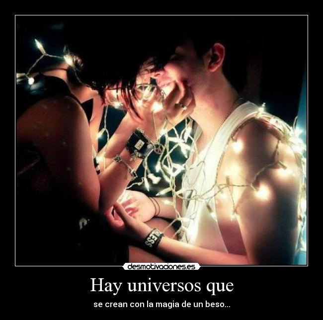 Hay universos que - se crean con la magia de un beso...