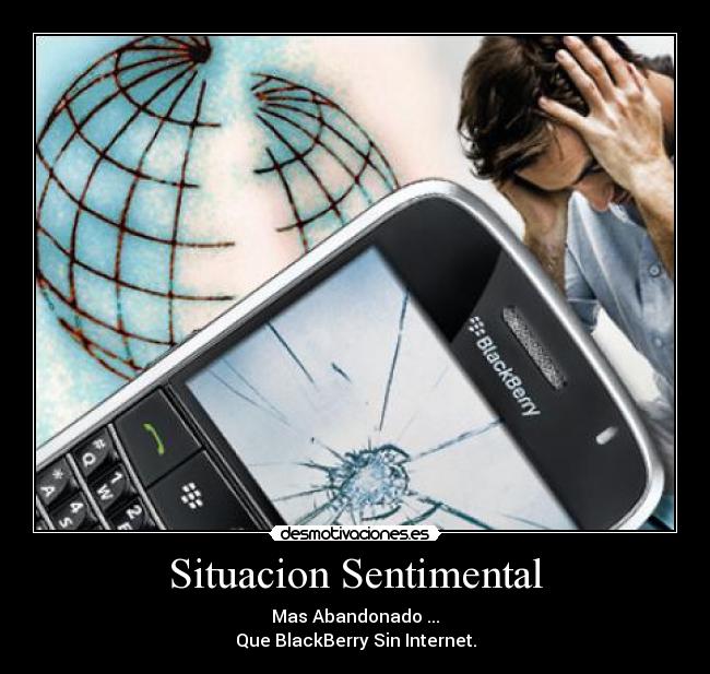 Situacion Sentimental - Mas Abandonado ...
Que BlackBerry Sin Internet.