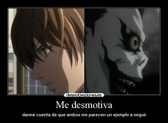 Me desmotiva - darme cuenta de que ambos me parecen un ejemplo a seguir