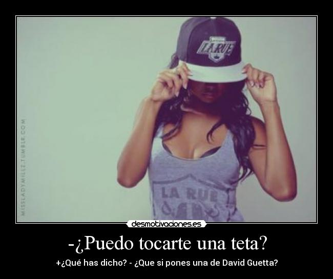 -¿Puedo tocarte una teta? - +¿Qué has dicho? - ¿Que si pones una de David Guetta?