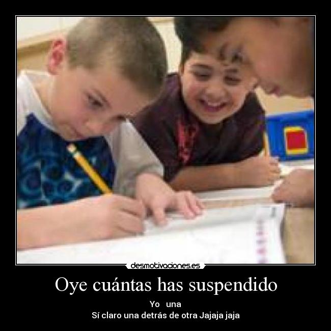 Oye cuántas has suspendido -