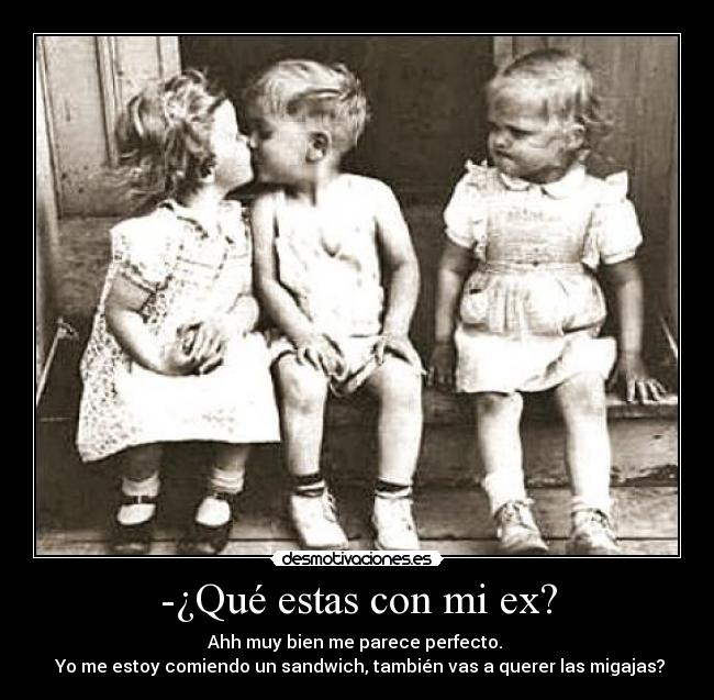-¿Qué estas con mi ex? -