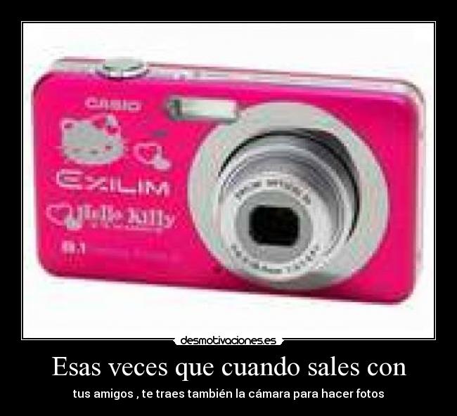 Esas veces que cuando sales con - tus amigos , te traes también la cámara para hacer fotos