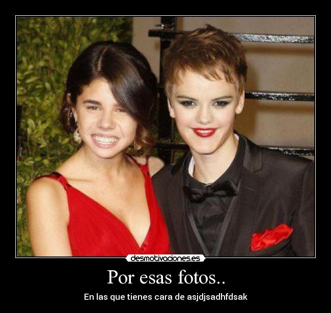 Por esas fotos.. - En las que tienes cara de asjdjsadhfdsak