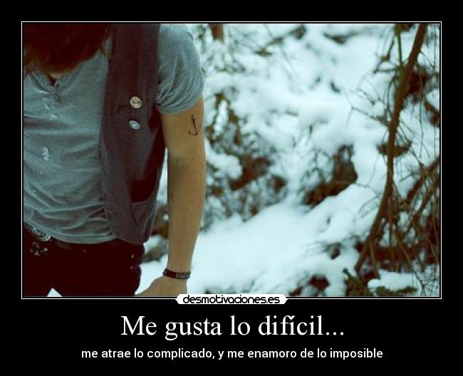 Me gusta lo difícil... -