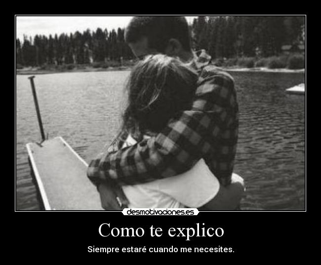 Como te explico - Siempre estaré cuando me necesites.