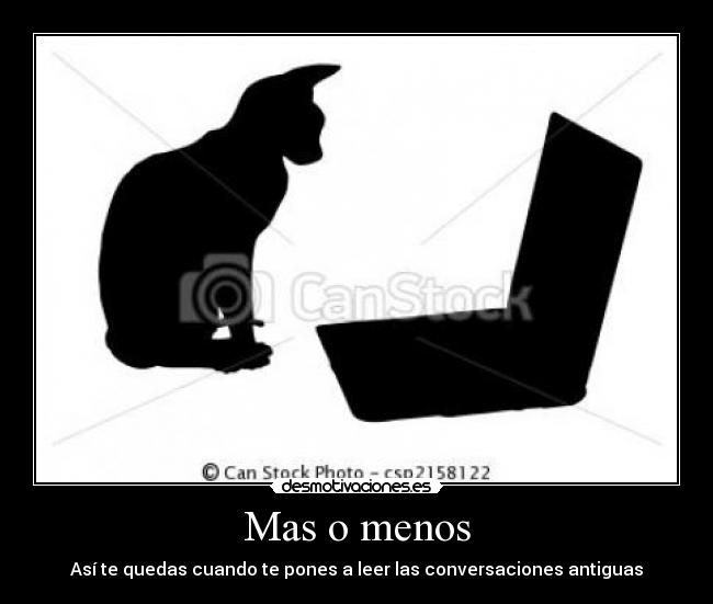 Mas o menos - Así te quedas cuando te pones a leer las conversaciones antiguas