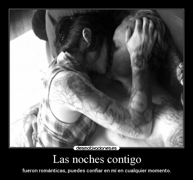 Las noches contigo - fueron románticas, puedes confiar en mí en cualquier momento.