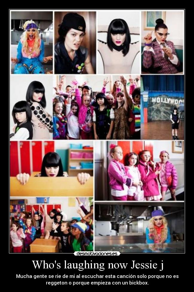 Whos laughing now Jessie j - Mucha gente se rie de mi al escuchar esta canción solo porque no es
reggeton o porque empieza con un bickbox.