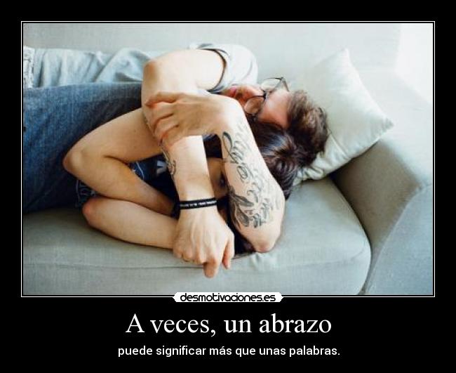 A veces, un abrazo - puede significar más que unas palabras.