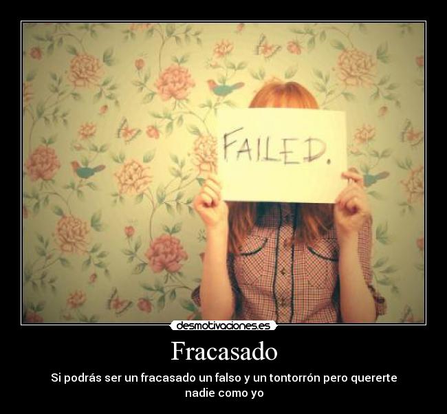 Fracasado - Si podrás ser un fracasado un falso y un tontorrón pero quererte nadie como yo