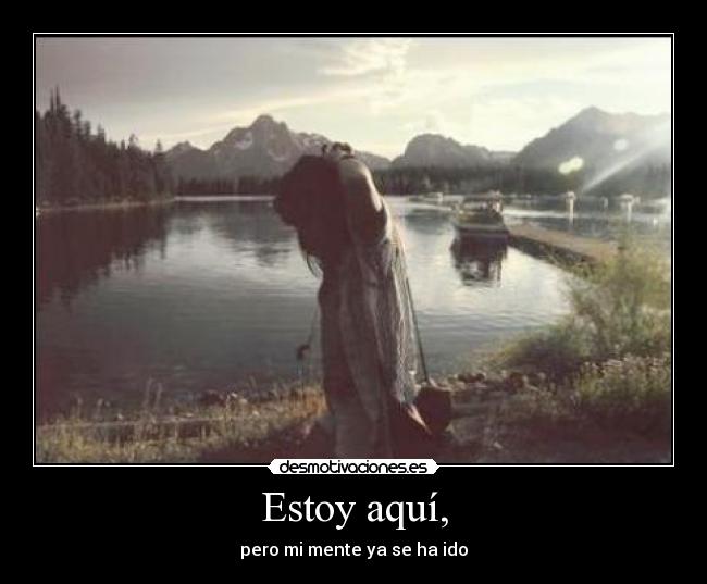 Estoy aquÃ, - pero mi mente ya se ha ido