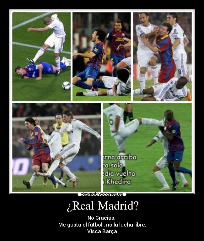 ¿Real Madrid? - No Gracias. 
Me gusta el fútbol , no la lucha libre.
Visca Barça♥