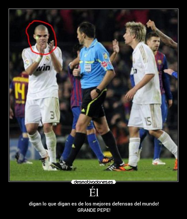 Él - digan lo que digan es de los mejores defensas del mundo!
GRANDE PEPE!