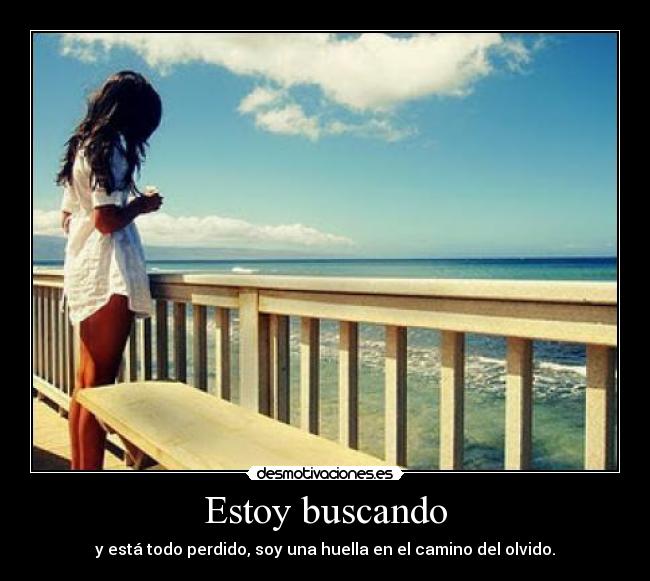 Estoy buscando - y está todo perdido, soy una huella en el camino del olvido.