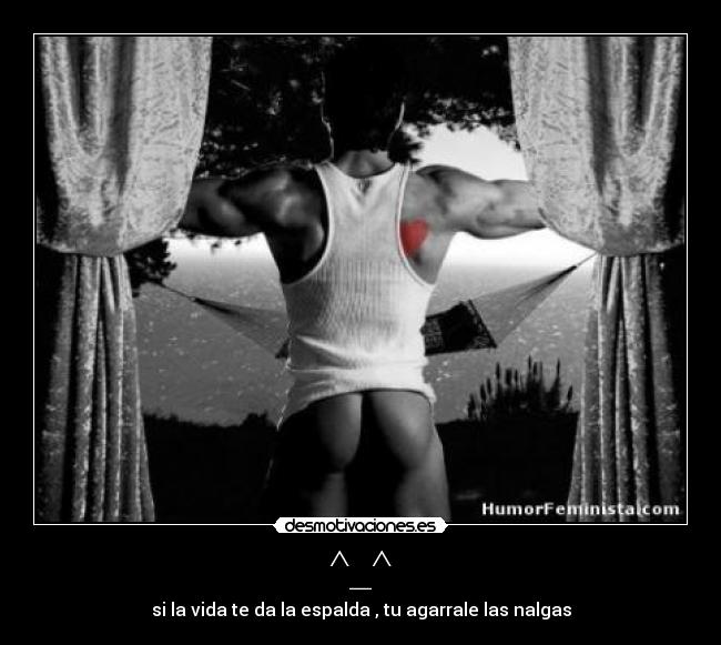 ^_^ - si la vida te da la espalda , tu agarrale las nalgas