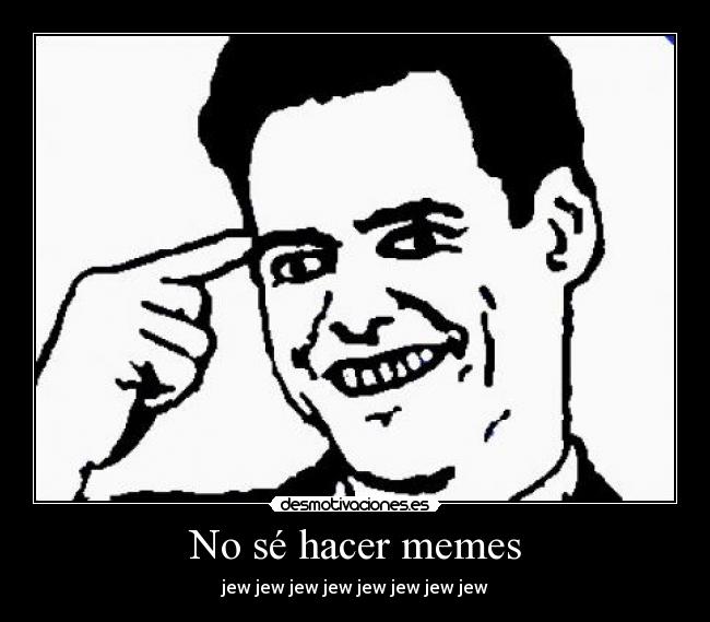 No sé hacer memes - jew jew jew jew jew jew jew jew