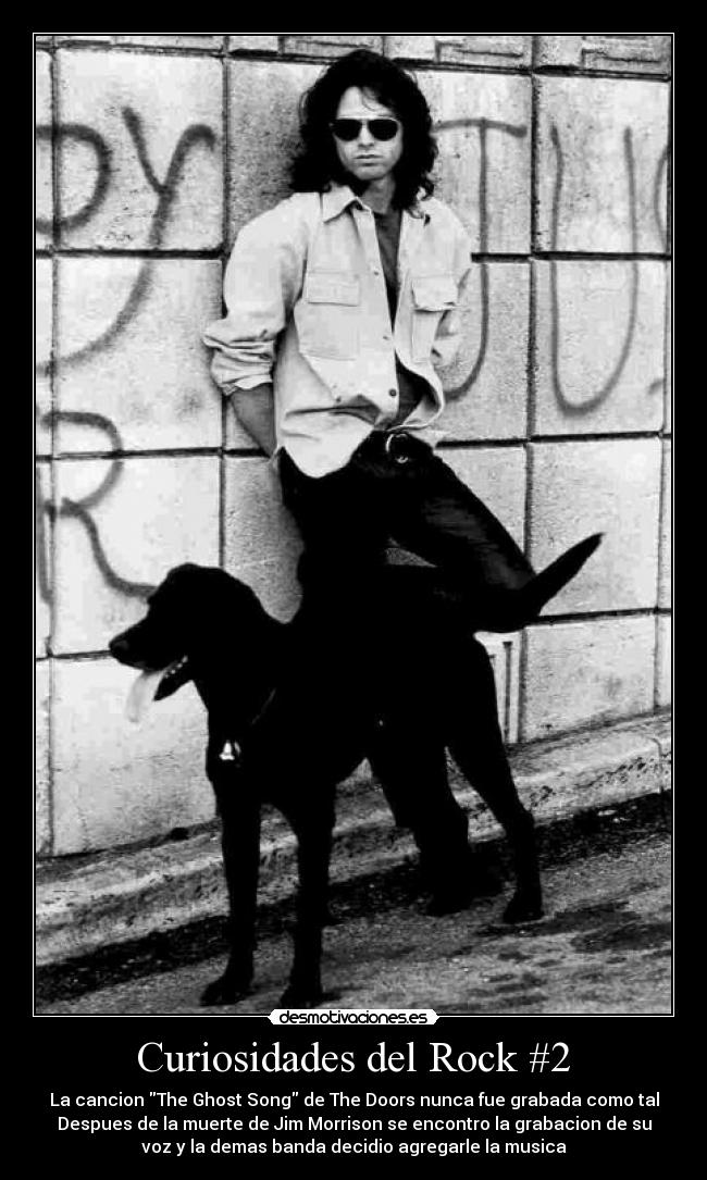 Curiosidades del Rock #2 - La cancion The Ghost Song de The Doors nunca fue grabada como tal
Despues de la muerte de Jim Morrison se encontro la grabacion de su
voz y la demas banda decidio agregarle la musica