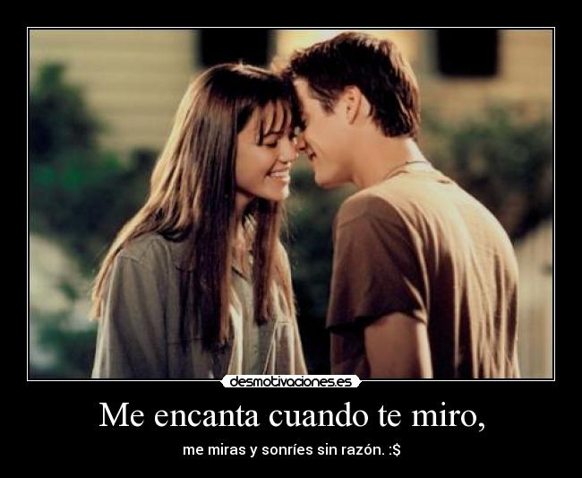 Me encanta cuando te miro, -