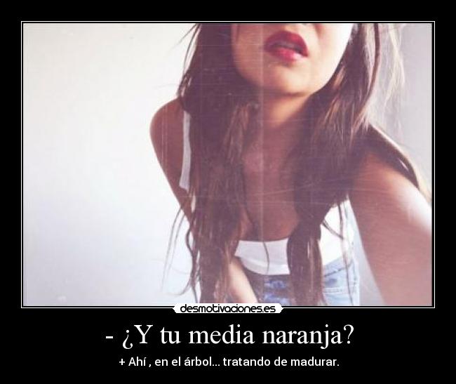 - ¿Y tu media naranja? -