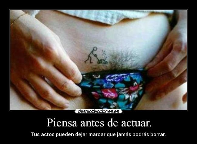 Piensa antes de actuar. - Tus actos pueden dejar marcar que jamás podrás borrar.