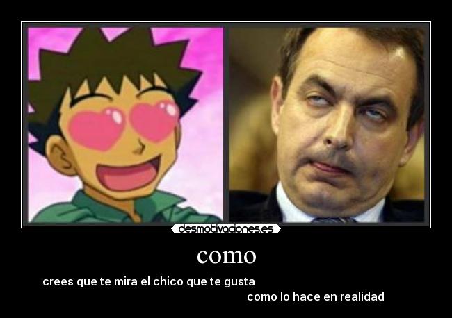 como - crees que te mira el chico que te gusta
como lo hace en realidad