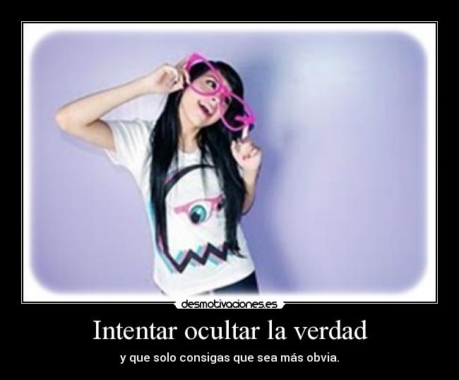 Intentar ocultar la verdad - y que solo consigas que sea más obvia.
