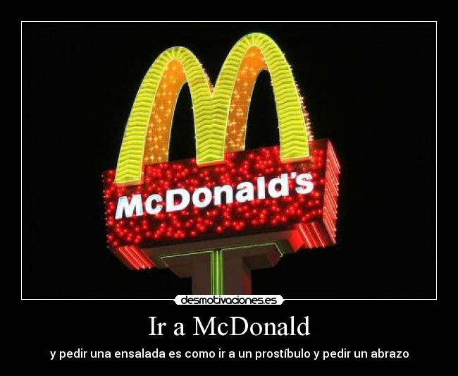 Ir a McDonald - y pedir una ensalada es como ir a un prostíbulo y pedir un abrazo