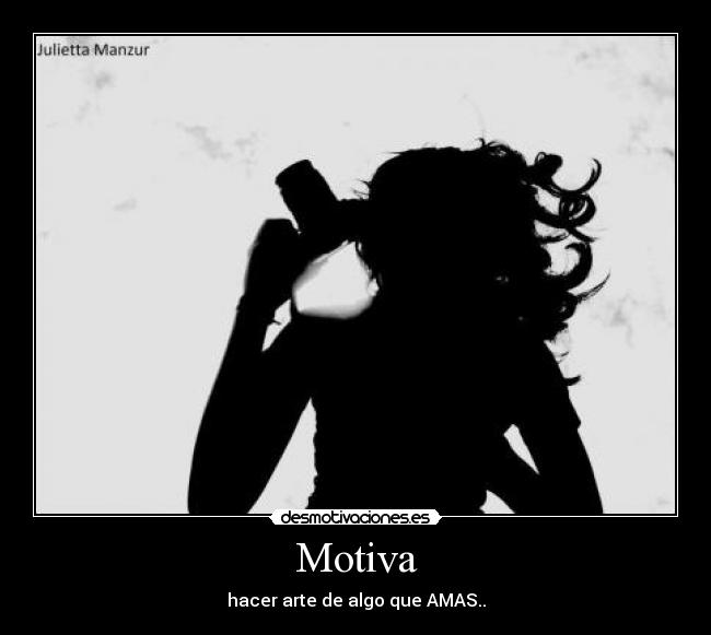 Motiva - hacer arte de algo que AMAS..