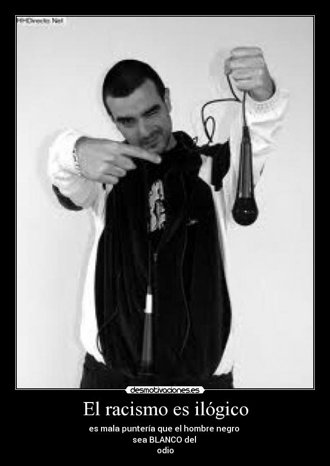 El racismo es ilógico - es mala puntería que el hombre negro
sea BLANCO del
odio