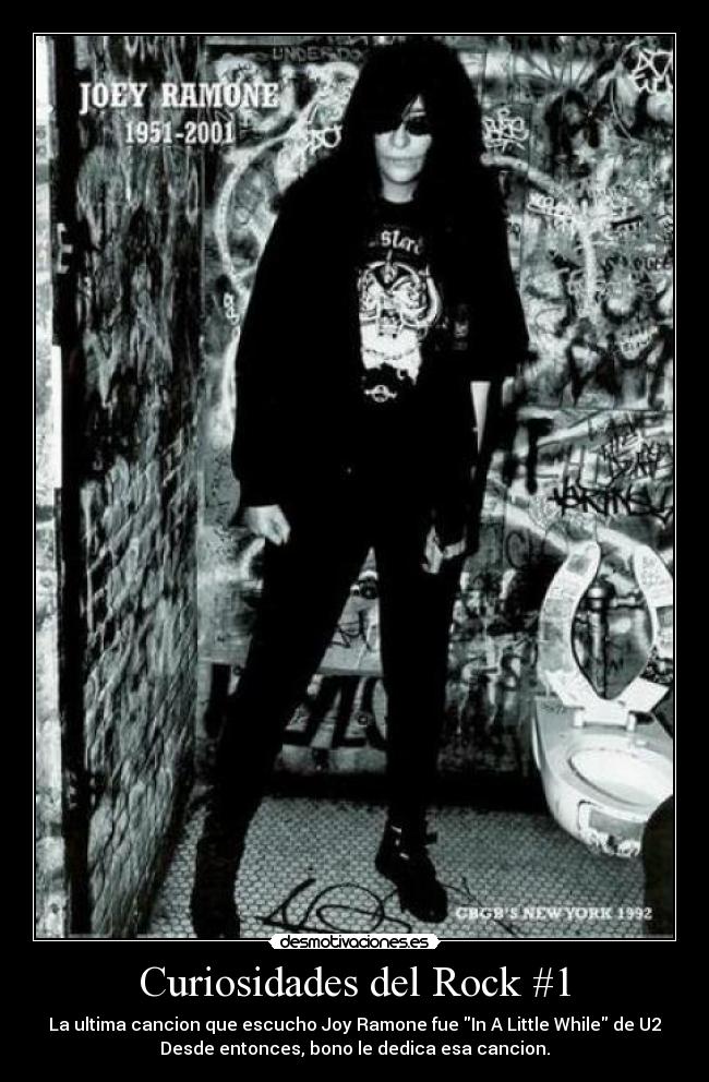 Curiosidades del Rock #1 - La ultima cancion que escucho Joy Ramone fue In A Little While de U2
Desde entonces, bono le dedica esa cancion.