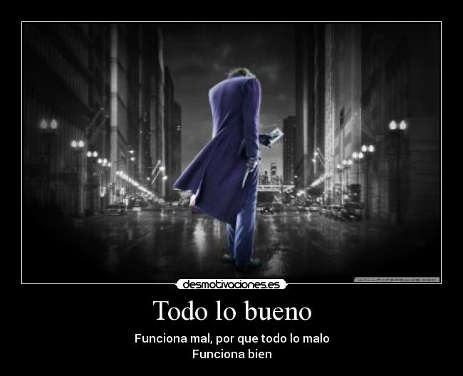 Todo lo bueno - Funciona mal, por que todo lo malo
Funciona bien