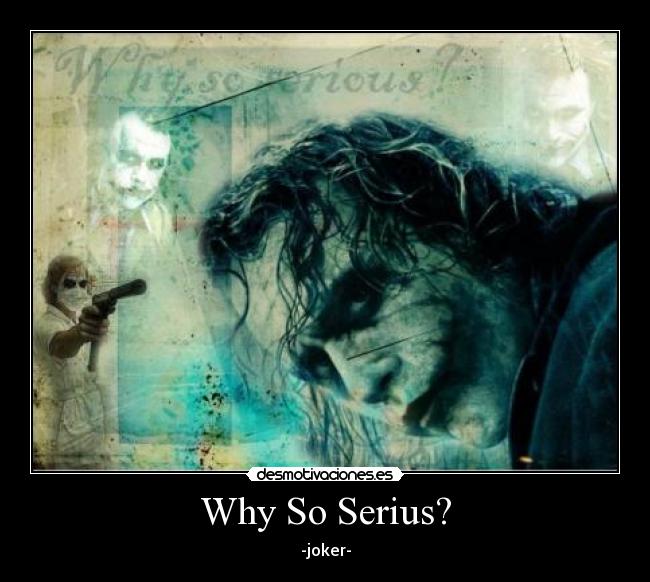 Why So Serius? - -joker-