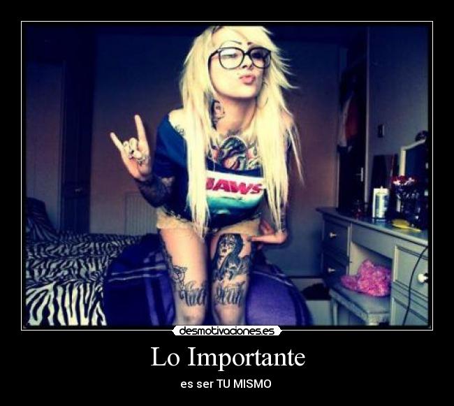 Lo Importante - es ser TU MISMO ♥