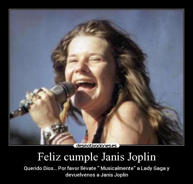 Feliz cumple Janis Joplin - Querido Dios... Por favor llévate Musicalmente a Lady Gaga y
devuelvenos a Janis Joplin