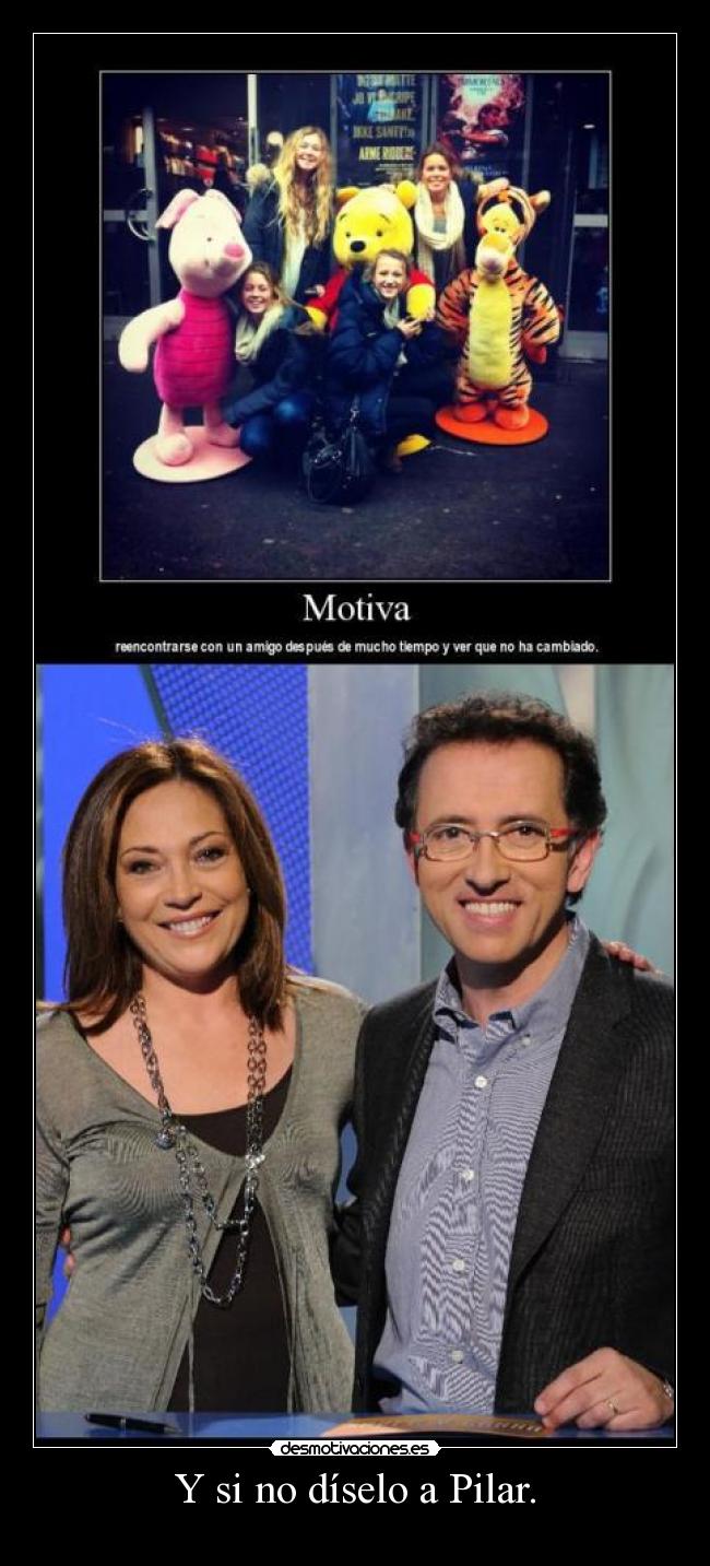 Y si no díselo a Pilar. -