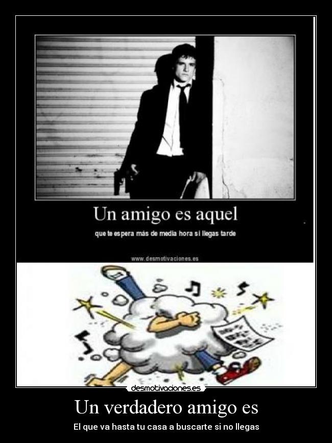 Un verdadero amigo es - El que va hasta tu casa a buscarte si no llegas
