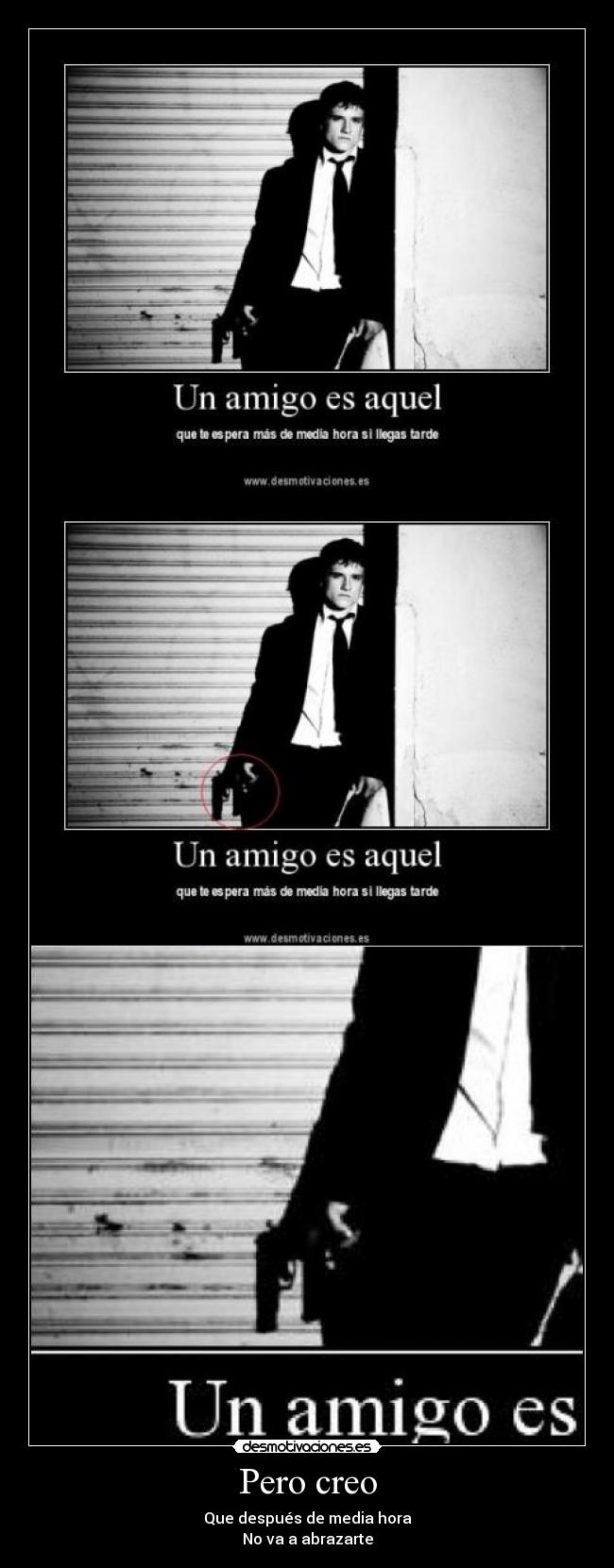 Pero creo - Que después de media hora
No va a abrazarte