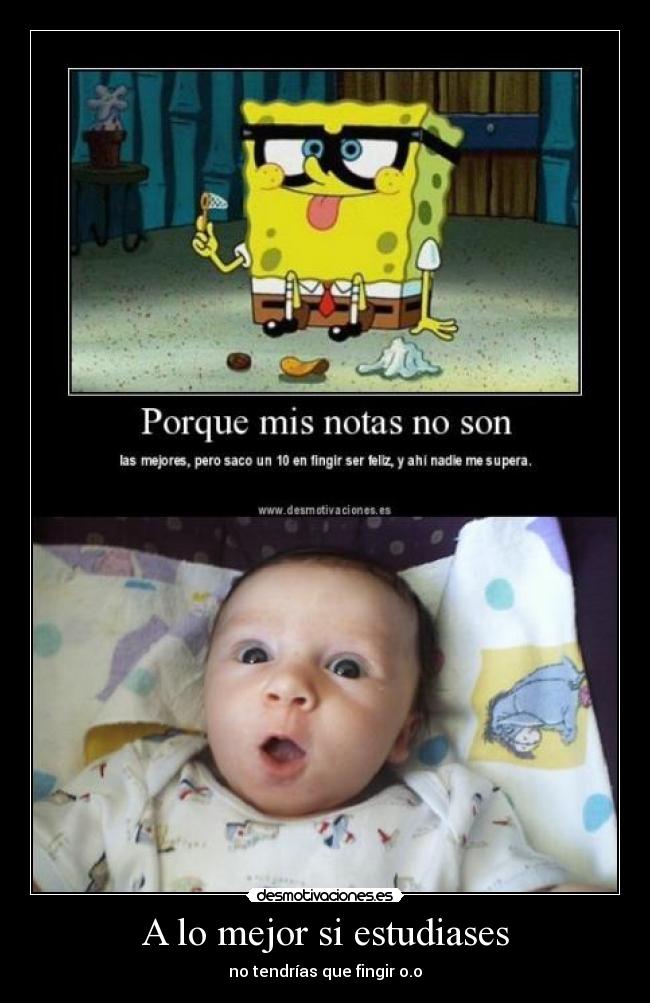 A lo mejor si estudiases - 