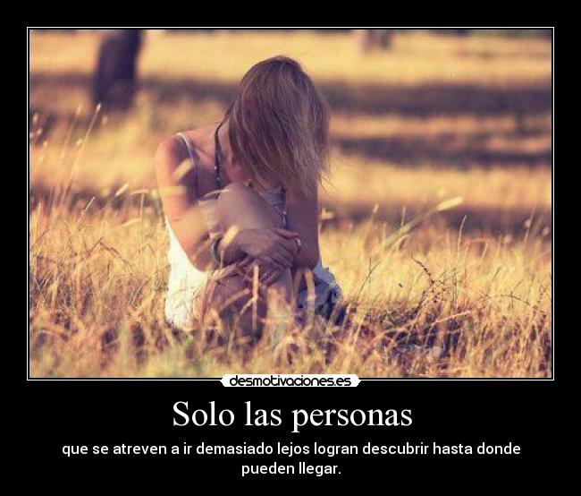 Solo las personas - que se atreven a ir demasiado lejos logran descubrir hasta donde pueden llegar.