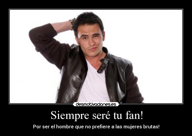 Siempre seré tu fan! -