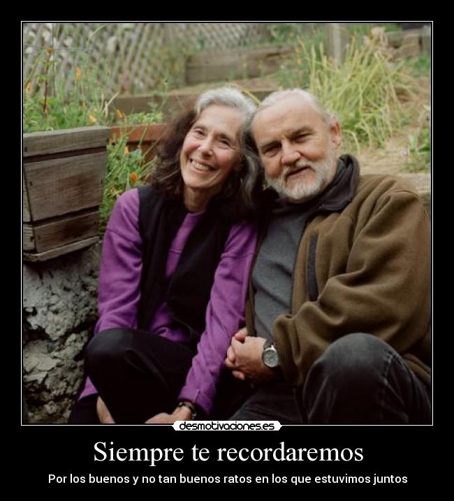 Siempre te recordaremos - Por los buenos y no tan buenos ratos en los que estuvimos juntos