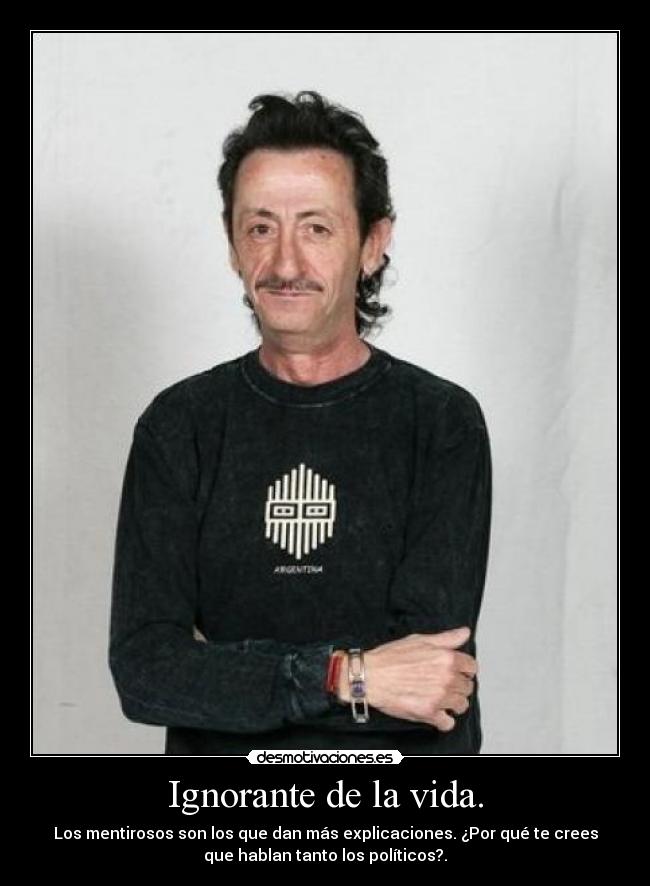 Ignorante de la vida. -