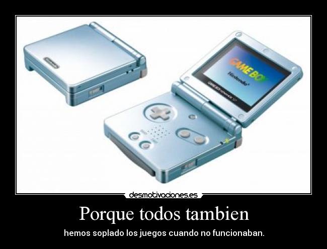 Porque todos tambien - hemos soplado los juegos cuando no funcionaban.