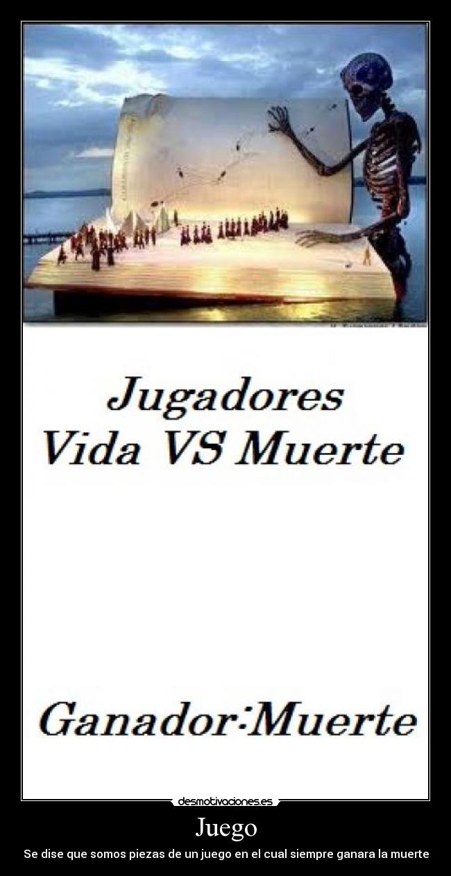 Juego - Se dise que somos piezas de un juego en el cual siempre ganara la muerte