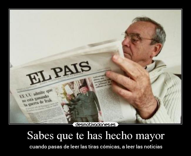 Sabes que te has hecho mayor - cuando pasas de leer las tiras cómicas, a leer las noticias