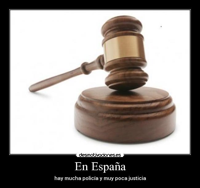 En España - hay mucha policía y muy poca justicia