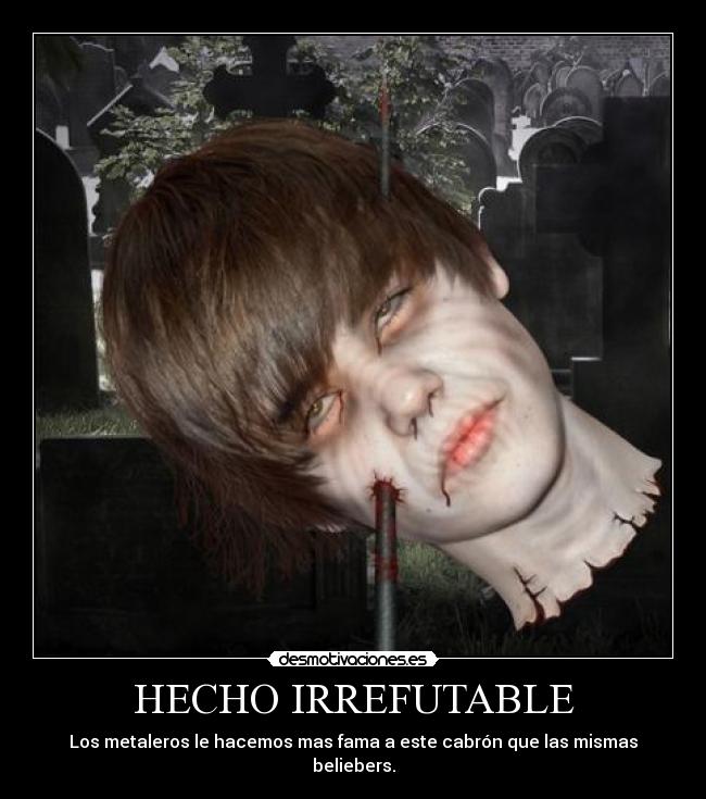 HECHO IRREFUTABLE - Los metaleros le hacemos mas fama a este cabrón que las mismas beliebers.